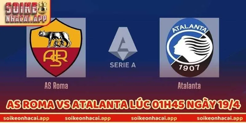 Nhận Định Bóng Đá AS Roma Vs Atalanta Lúc 01h45 Ngày 19/4