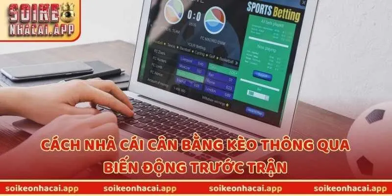 Cách nhà cái cân bằng kèo thông qua biến động trước trận