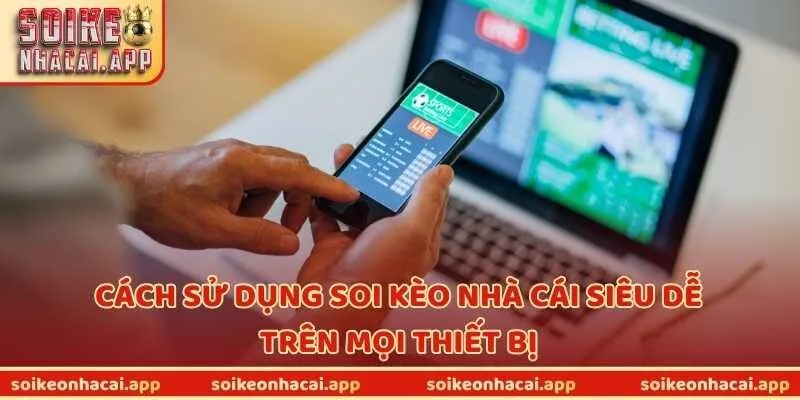 Cách sử dụng soi kèo nhà cái siêu dễ trên mọi thiết bị