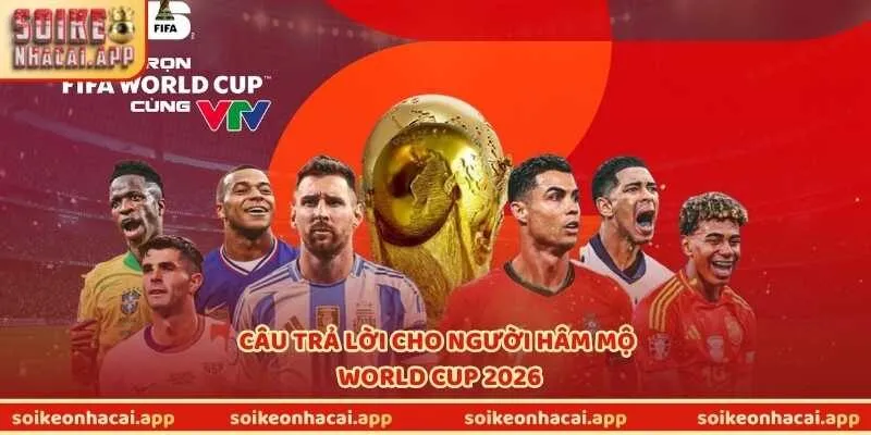 Câu trả lời cho người hâm mộ World Cup 2026