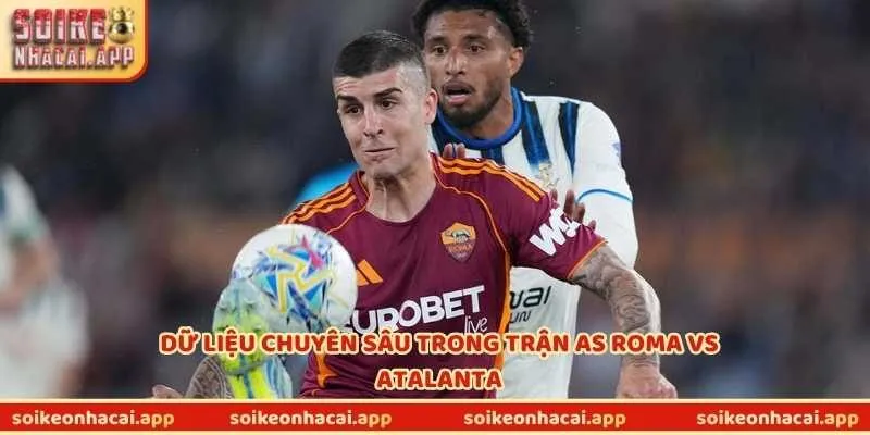Dữ liệu chuyên sâu trong trận AS Roma vs Atalanta