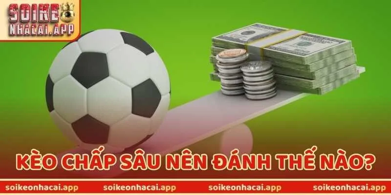 Kèo Chấp Sâu Nên Đánh Thế Nào? Bí Mật Mà Ít Ai Dám Chia Sẻ