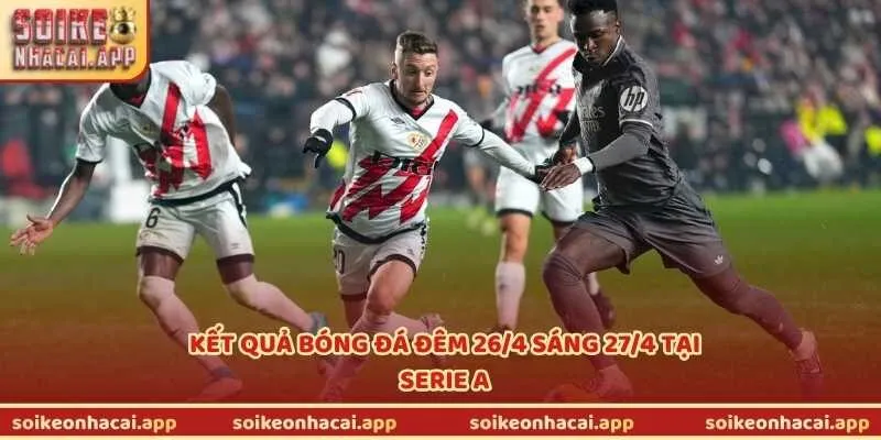 Kết quả bóng đá đêm 26/4 sáng 27/4 tại Serie A