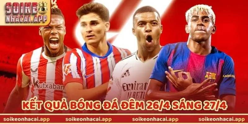 Kết Quả Bóng Đá Đêm 26/4 Sáng 27/4 Các Giải Đấu Châu Âu