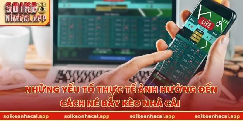 Những yếu tố thực tế ảnh hưởng đến cách né bẫy kèo nhà cái 