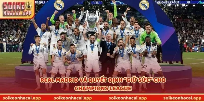 Real Madrid và quyết định “giữ sức” cho Champions League
