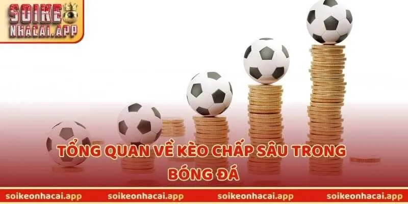 Tổng quan về kèo chấp sâu trong bóng đá